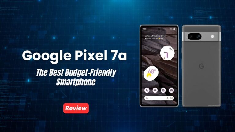 Google Pixel 7a Review The Best Budget-Friendly Smartphone