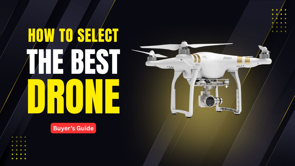 How to Select the Correct and the Best Drone, drones
