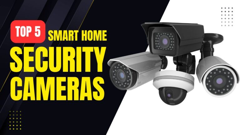 Top 5 Smart Home Security Cameras Best Choices for Every Home