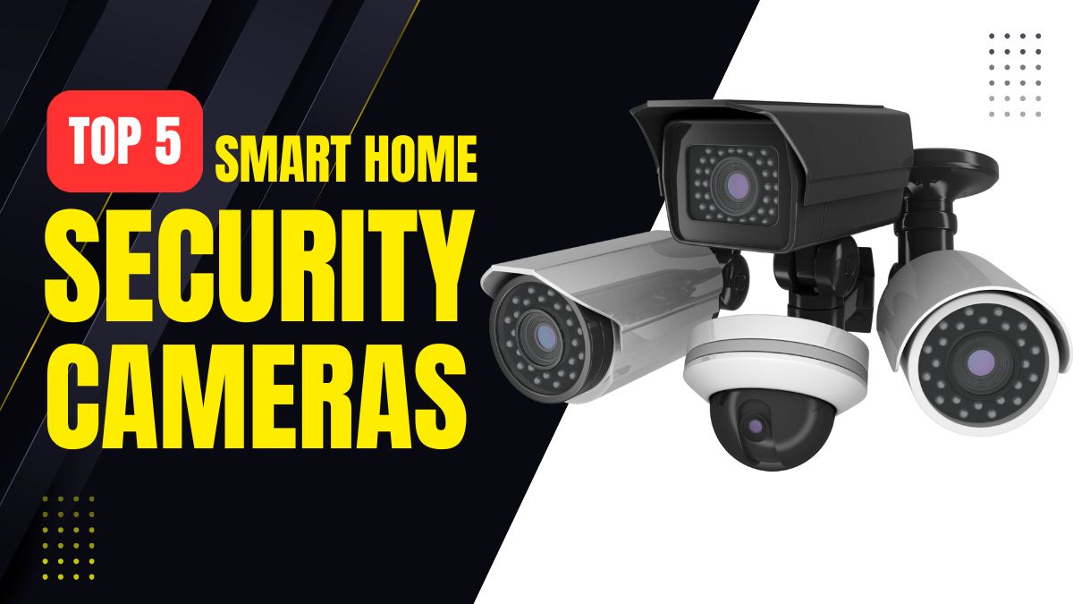Top 5 Smart Home Security Cameras Best Choices for Every Home
